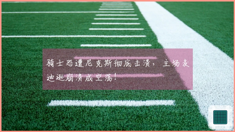 骑士恐遭尼克斯彻底击溃，主场麦迪逊崩溃成空荡！